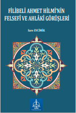 FİLİBELİ AHMET HİLMİ’NİN FELSEFÎ VE AHLÂKÎ  GÖRÜŞLERİ