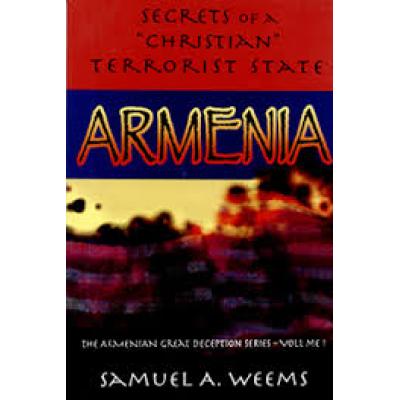 ARMENIA SECRETS OF A "CHRISTIAN" TERRORIST STATE The Armenian Great Deception Series - Volume 1