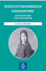 THE EFFECT OF OTTOMAN MODERNIZATION ON NON MUSLIM WOMEN: AN EVALUATION FROM TANZIMAT TO  THE LAST PERIOD OF THE EMPIRE