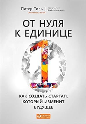 От нуля к единице: Как создать стартап, который изменит будущее