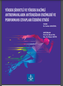 YÜKSEK ŞİDDETLİ VE YÜKSEK HACİMLİ ANTRENMANLARIN ANTİOKSİDAN ENZİMLERİ VE PERFORMANS CEVAPLARI ÜZERİNE ETKİSİ