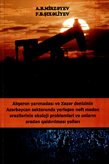 Abşeron yarımadası və Xəzər dənizinin Azərbaycan sektorunda yerləşən neft mədən ərazilərinin ekoloji problemləri və onlarm aradan qaldırılması yolları