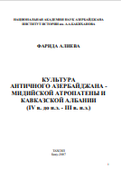 КУЛЬТУРА АНТИЧНОГО АЗЕРБАЙДЖАНА - МИДИЙСКОЙ АТРОПАТЕНЫ И КАВКАЗСКОЙ АЛБАНИИ (IV в. до н.э. - III в. н.э.)