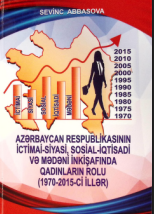 Azərbaycan Respublikasının ictimai-siyasi, sosial-iqtisadi və mədəni inkişafında qadınların rolu (1970-2015-ci illər)