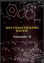 "Neft və qaz emalında kataliz" (Nanokataliz-II): "Neft emalında kataliz" va "Qaz emalında kataliz" fənləri üzrə dərs vəsaiti.