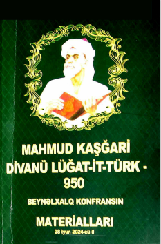 Mahmud Kaşğari Divanü Lüğat-İt-Türk-950 beynəlxalq elmi konfransın materialları 28 iyun 2024-cü il
