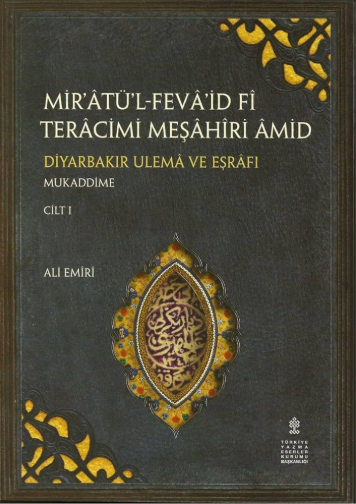 Mir’âtü’l-Fevâ’id Fî Terâcimi Meşâhîri Âmid: Diyarbakır Ulemâ Ve Eşrâfı - mukaddime: cilt 1