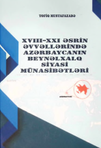  XVIII-XXI əsrin əvvəllərində Azərbaycanın beynəlxalq siyasi münasibətləri (tarixi oçerklər)