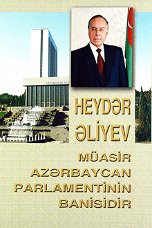 Heydər Əliyev müasir Azərbaycan Parlamentinin banisidir
