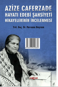 AZİZE CAFERZADE HAYATI EDEBİ ŞAHSİYETİ HİKAYELERİNİN İNCELENMESİ