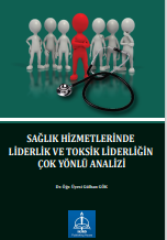 SAĞLIK HİZMETLERİNDE LİDERLİK VE TOKSİK  LİDERLİĞİN ÇOK YÖNLÜ ANALİZİ