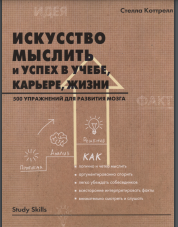 Искусство мыслить и успех в учебе, карьере, жизни. 500 упражнений для развития мозга 