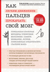 Как легким движением пальцев прокачать свой мозг: уникальная японская методика тренировки мышления, памяти, внимания и логики, позволяющая предотвратить старение мозга