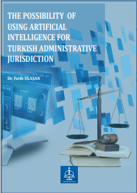 THE POSSIBILITY OF USING ARTIFICIAL  INTELLIGENCE FOR TURKISH ADMINISTRATIVE  JURISDICTION