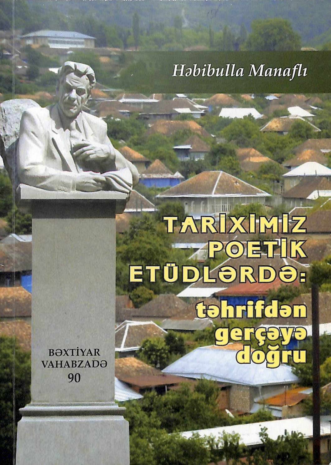 Manaflı, Həbibulla Şirin oğlu. Tariximiz poetik etüdlərdə: təhrifdən gerçəyə doğru : xalq şairi Bəxtiyar Vahabzadənin 90 illiyinə həsr olunur /H. Ş. Manaflı ; elmi red.: Ə. Tahirzadə, N. Yaqublu ; AMEA, Şəki Regional Elmi MərkəziBakı: Mütərcim, 2015.243